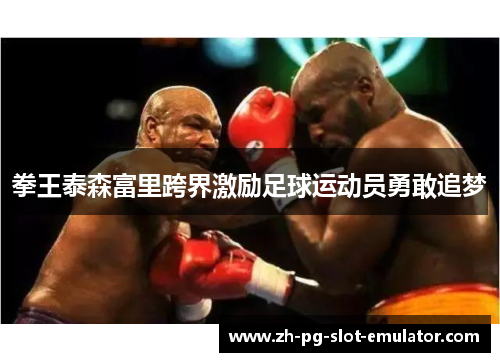 拳王泰森富里跨界激励足球运动员勇敢追梦